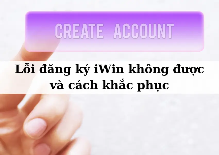 Hướng dẫn khắc phục việc đăng ký iWin không được