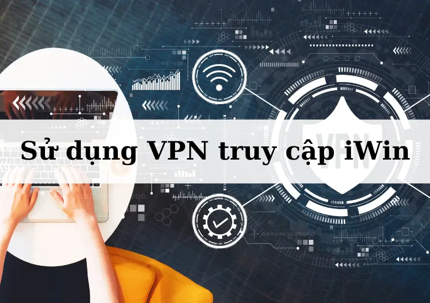 Hướng dẫn sử dụng VPN truy cập iWin để cá cược