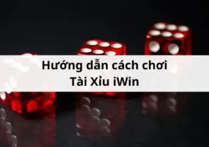 Hướng dẫn cách chơi Tài Xỉu iWin có tỷ lệ thắng cao