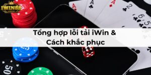 Tổng hợp lỗi tải iWin thường gặp và cách khắc phục